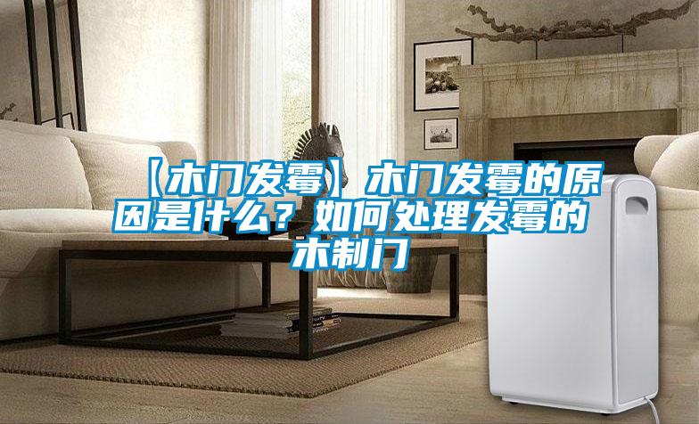 【木門發霉】木門發霉的原因是什么？如何處理發霉的木制門