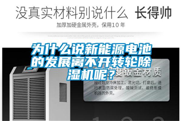 為什么說新能源電池的發展離不開轉輪除濕機呢？