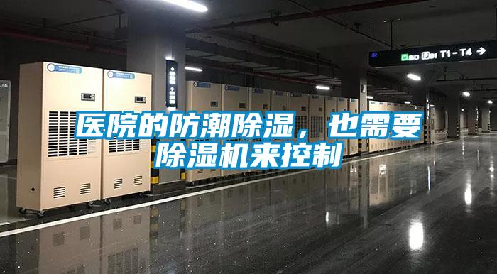 醫(yī)院的防潮除濕，也需要除濕機(jī)來控制