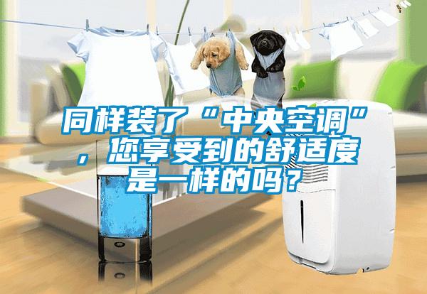 同樣裝了“中央空調”，您享受到的舒適度是一樣的嗎？