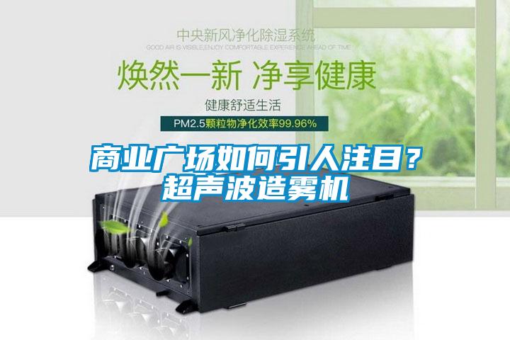 商業廣場如何引人注目？超聲波造霧機