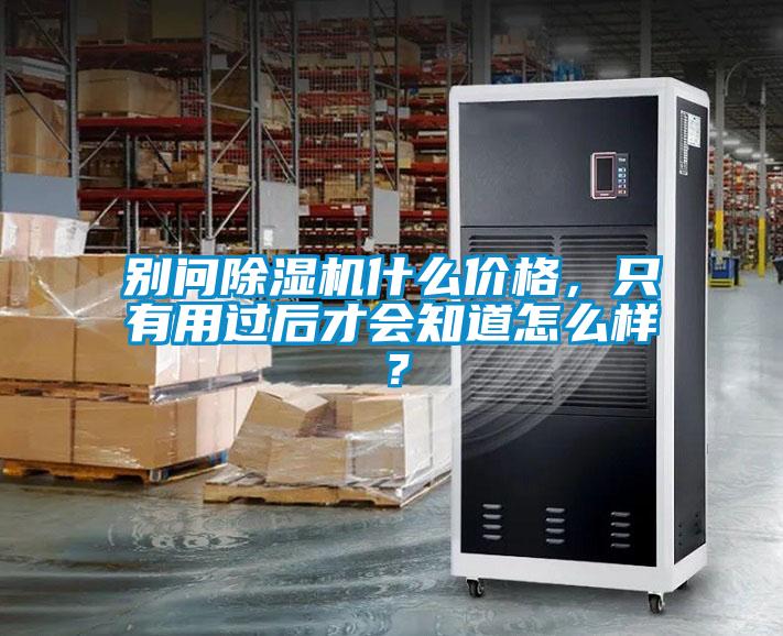 別問(wèn)除濕機(jī)什么價(jià)格，只有用過(guò)后才會(huì)知道怎么樣？