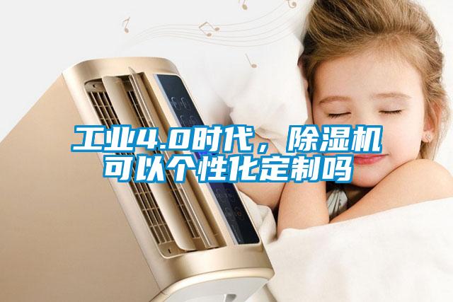 工業(yè)4.0時代，除濕機可以個性化定制嗎