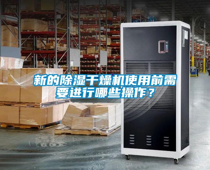 新的除濕干燥機使用前需要進行哪些操作？