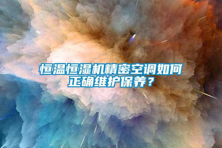 恒溫恒濕機精密空調如何正確維護保養？