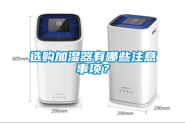 選購(gòu)加濕器有哪些注意事項(xiàng)?