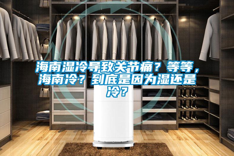 海南濕冷導致關(guān)節(jié)痛？等等，海南冷？到底是因為濕還是冷？