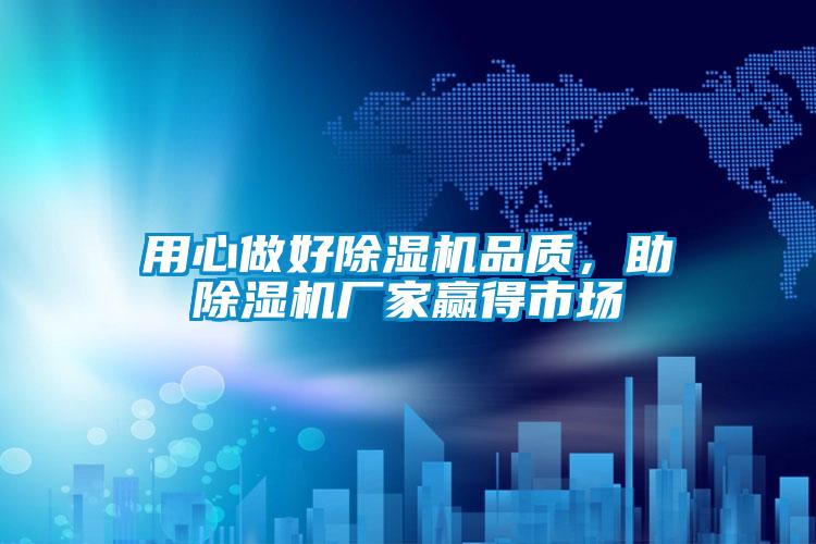 用心做好除濕機品質，助除濕機廠家贏得市場
