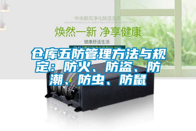 倉(cāng)庫(kù)五防管理方法與規(guī)定：防火、防盜、防潮、防蟲、防鼠