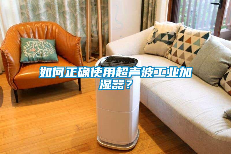 如何正確使用超聲波工業加濕器？