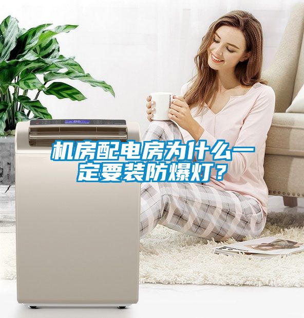 機房配電房為什么一定要裝防爆燈？