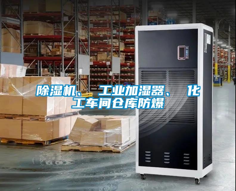 除濕機(jī)、 工業(yè)加濕器、 化工車間倉(cāng)庫(kù)防爆