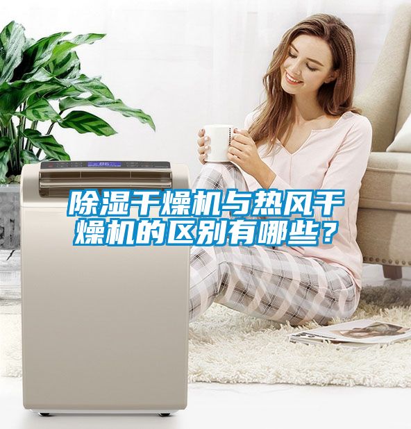 除濕干燥機(jī)與熱風(fēng)干燥機(jī)的區(qū)別有哪些？