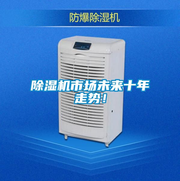 除濕機市場未來十年走勢！