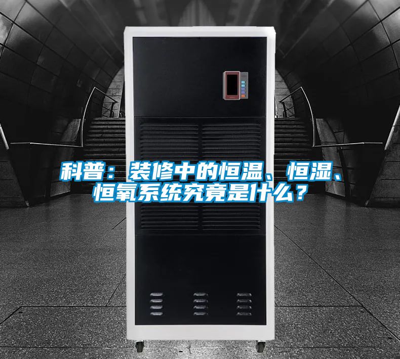 科普：裝修中的恒溫、恒濕、恒氧系統(tǒng)究竟是什么？