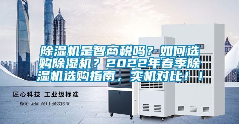 除濕機是智商稅嗎？如何選購除濕機？2022年春季除濕機選購指南，實機對比??！