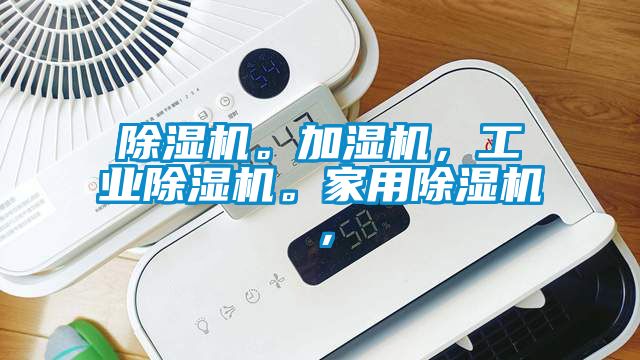 除濕機。加濕機，工業除濕機。家用除濕機，