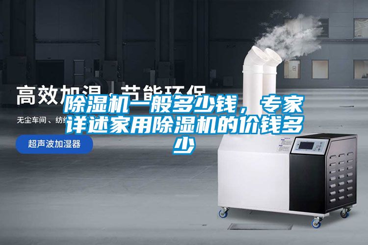 除濕機一般多少錢，專家詳述家用除濕機的價錢多少