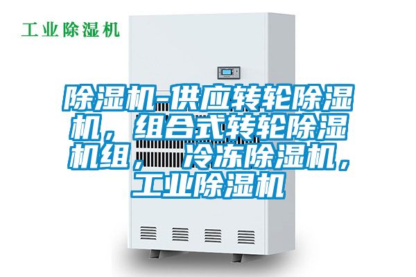 除濕機-供應(yīng)轉(zhuǎn)輪除濕機，組合式轉(zhuǎn)輪除濕機組， 冷凍除濕機，工業(yè)除濕機