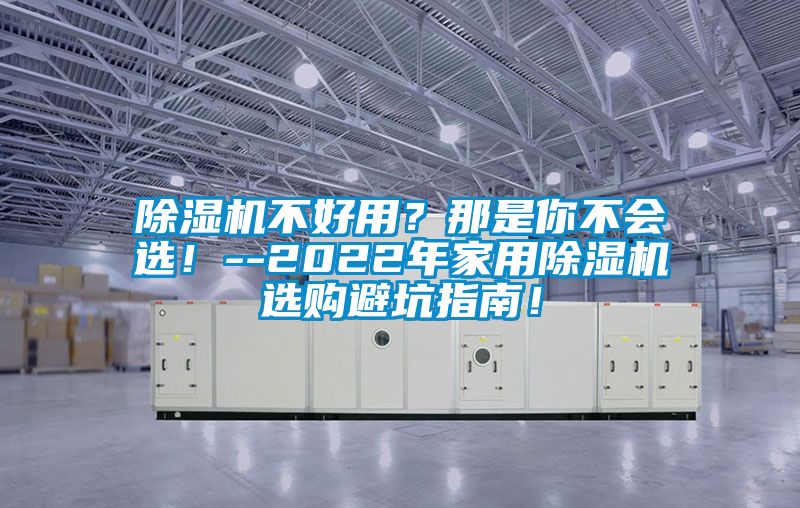 除濕機不好用？那是你不會選！--2022年家用除濕機選購避坑指南！