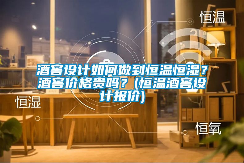酒窖設(shè)計(jì)如何做到恒溫恒濕？酒窖價(jià)格貴嗎？(恒溫酒窖設(shè)計(jì)報(bào)價(jià))