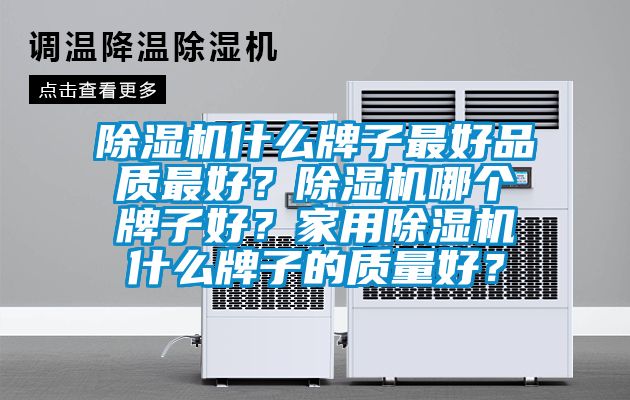 除濕機什么牌子最好品質最好？除濕機哪個牌子好？家用除濕機什么牌子的質量好？