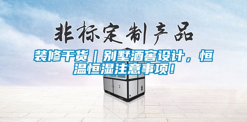 裝修干貨｜別墅酒窖設計，恒溫恒濕注意事項！