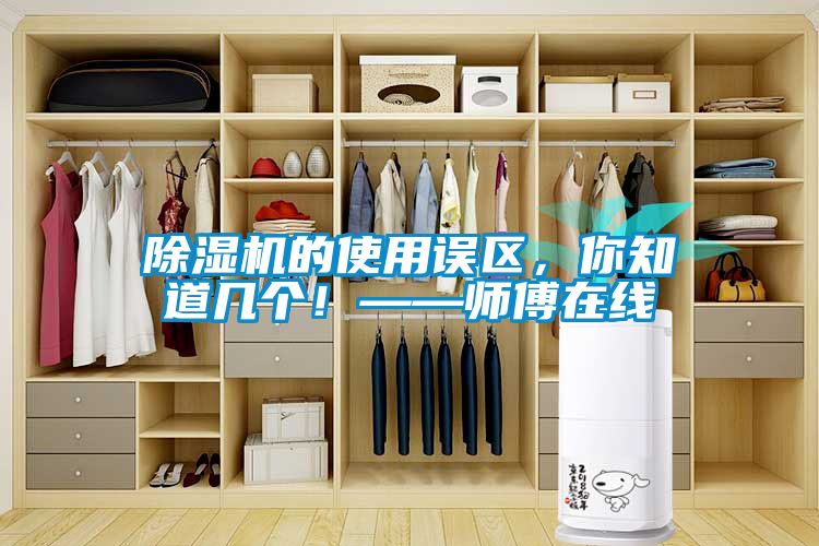 除濕機的使用誤區(qū)，你知道幾個！——師傅在線