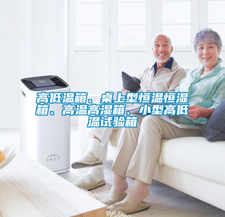 高低溫箱、桌上型恒溫恒濕箱、高溫高濕箱、小型高低溫試驗箱