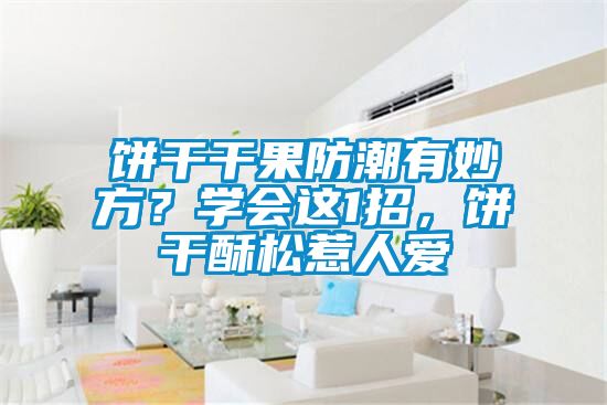 餅干干果防潮有妙方？學(xué)會(huì)這1招，餅干酥松惹人愛(ài)